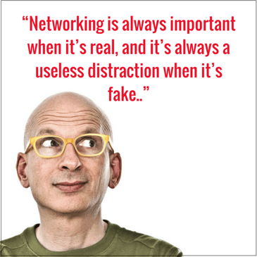 “Networking is always important when it’s real, and it’s always a useless distraction when it’s fake..” (1)-1.png